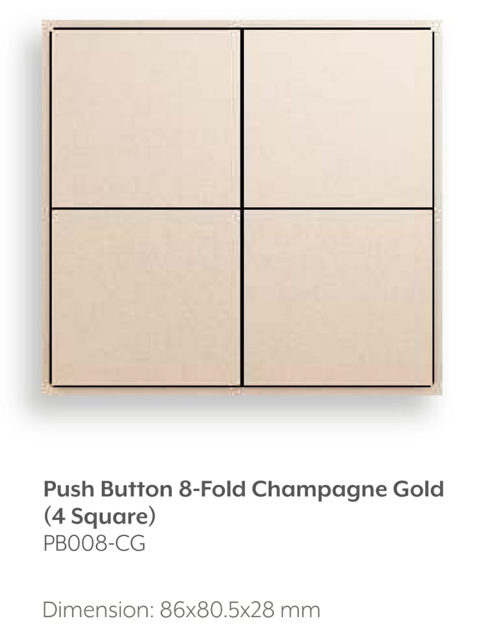 Push Button 8-Fold Champagne Gold (4 Square) PB008-CG Dimension: 86×80.5×28 mm